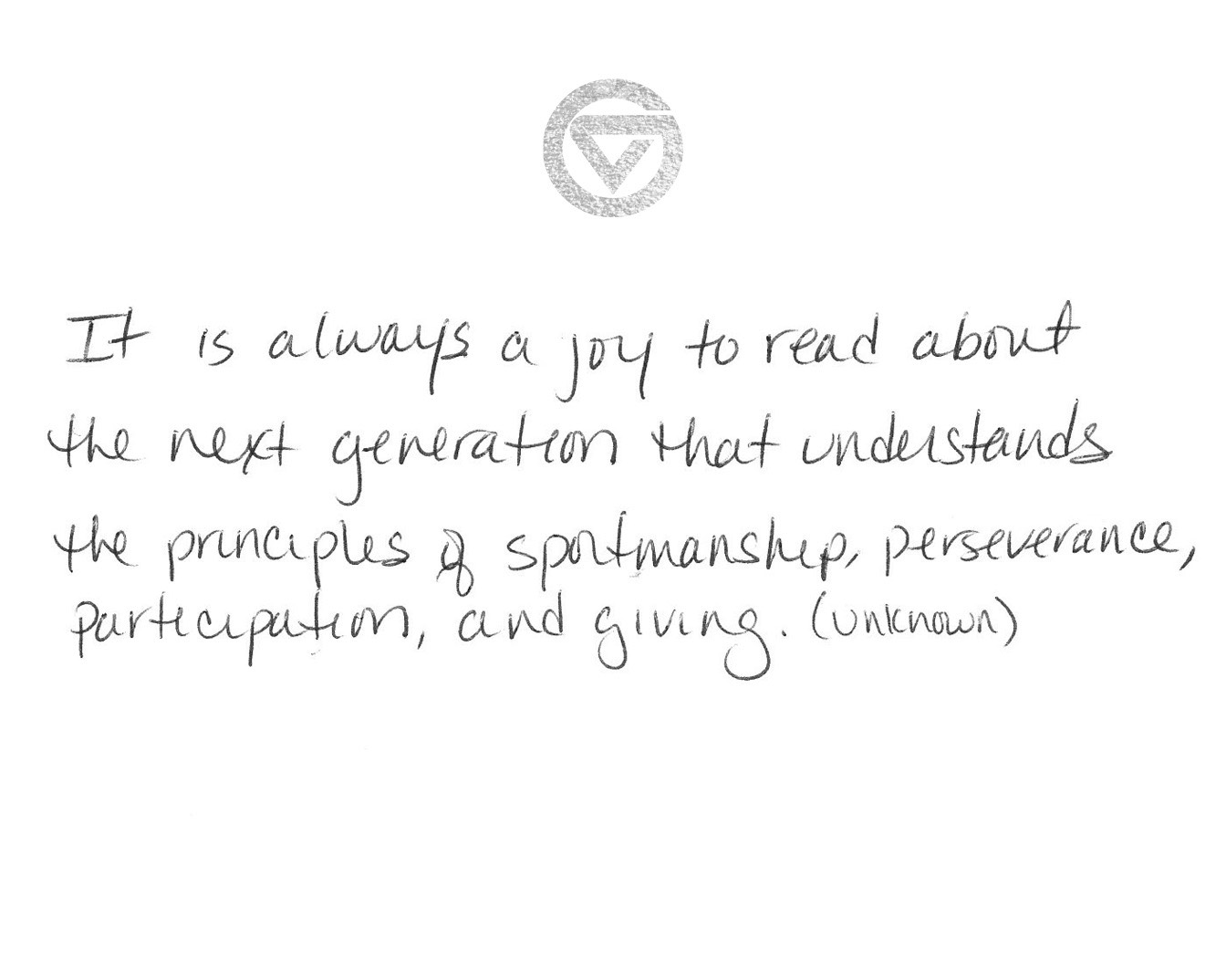 &#8220;It is always a joy to read the next generation that understands the principles of sportsmanship, perseverance, participation, and giving. (unknown)